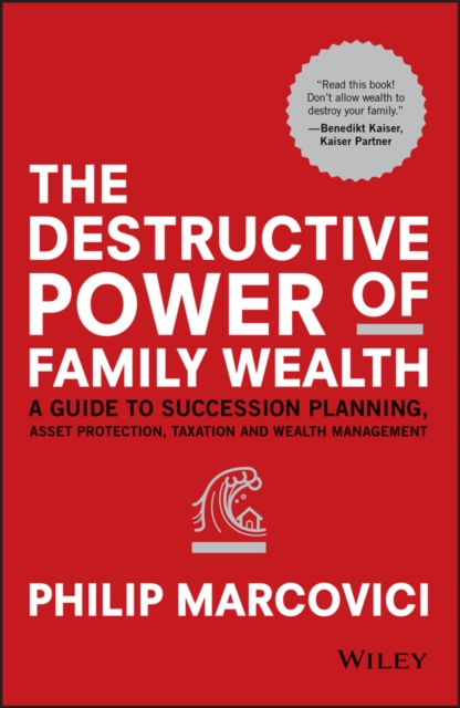 The Destructive Power of Family Wealth : A Guide to Succession Planning, Asset Protection, Taxation and Wealth Management, Hardback Book