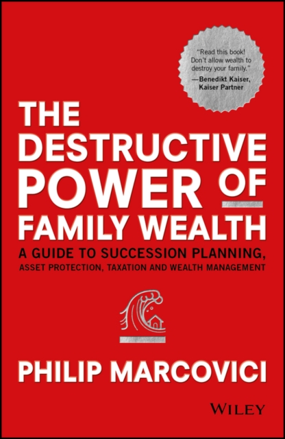 The Destructive Power of Family Wealth : A Guide to Succession Planning, Asset Protection, Taxation and Wealth Management, PDF eBook