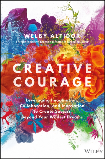Creative Courage : Leveraging Imagination, Collaboration, and Innovation to Create Success Beyond Your Wildest Dreams, EPUB eBook