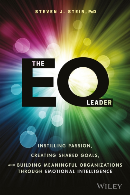 The EQ Leader : Instilling Passion, Creating Shared Goals, and Building Meaningful Organizations through Emotional Intelligence, Hardback Book