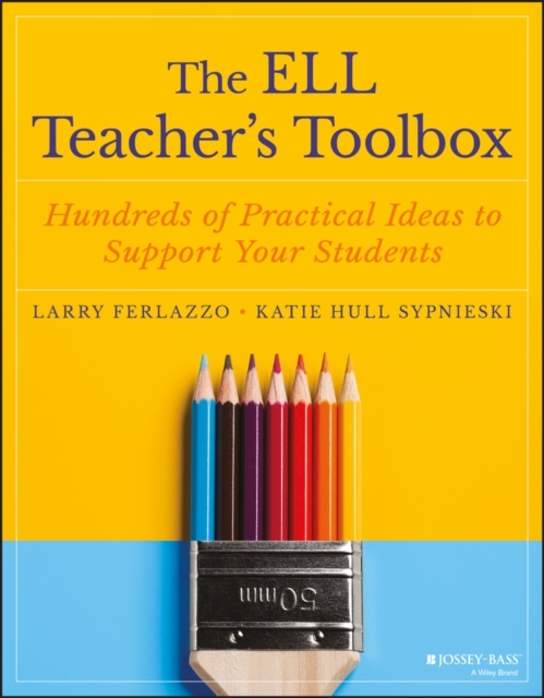 The ELL Teacher's Toolbox : Hundreds of Practical Ideas to Support Your Students, PDF eBook