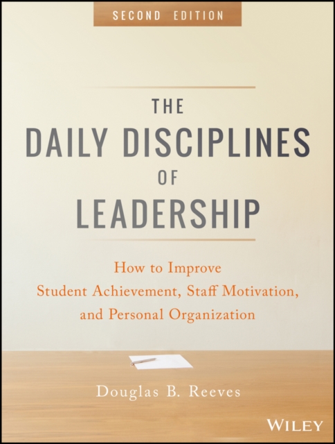 The Daily Disciplines of Leadership : How to Improve Student Achievement, Staff Motivation, and Personal Organization, Hardback Book