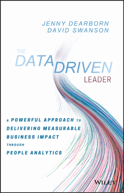 The Data Driven Leader : A Powerful Approach to Delivering Measurable Business Impact Through People Analytics, Hardback Book