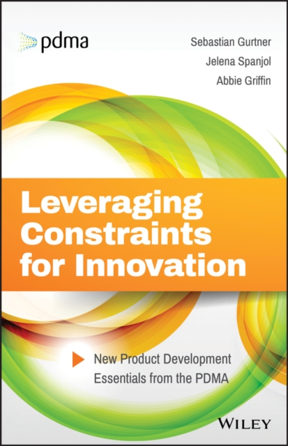 Leveraging Constraints for Innovation : New Product Development Essentials from the PDMA, EPUB eBook