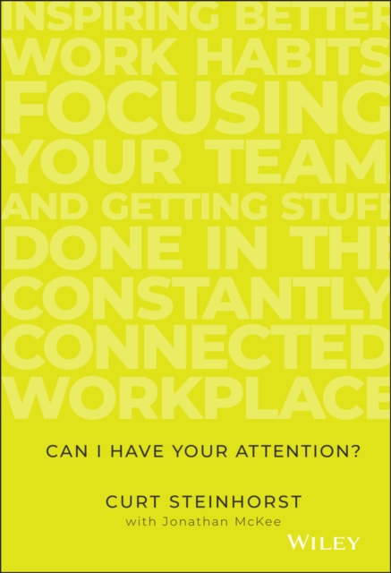 Can I Have Your Attention? : Inspiring Better Work Habits, Focusing Your Team, and Getting Stuff Done in the Constantly Connected Workplace, Hardback Book
