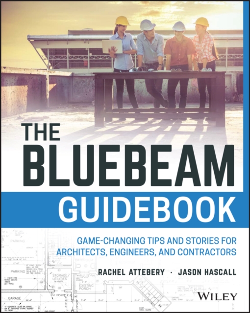 The Bluebeam Guidebook : Game-changing Tips and Stories for Architects, Engineers, and Contractors, EPUB eBook
