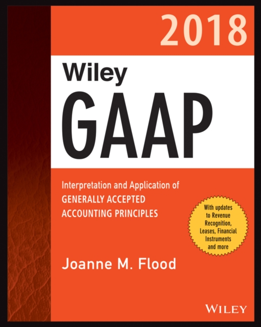 Wiley GAAP 2018 : Interpretation and Application of Generally Accepted Accounting Principles, Paperback / softback Book