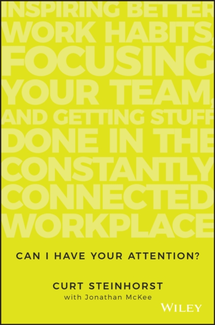 Can I Have Your Attention? : Inspiring Better Work Habits, Focusing Your Team, and Getting Stuff Done in the Constantly Connected Workplace, EPUB eBook