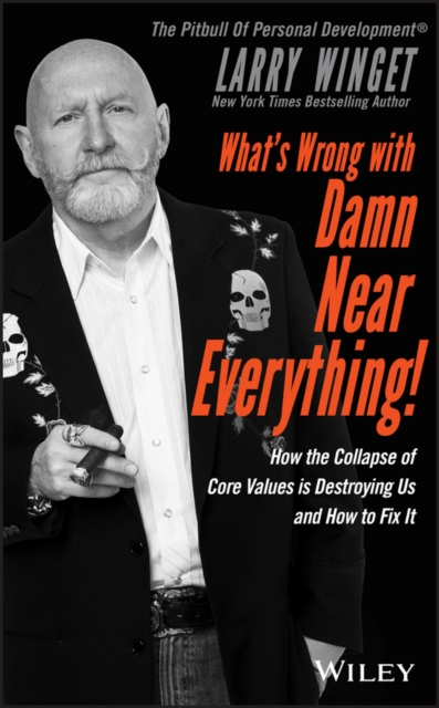 What's Wrong with Damn Near Everything! : How the Collapse of Core Values Is Destroying Us and How to Fix It, Hardback Book