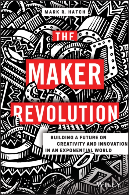 The Maker Revolution : Building a Future on Creativity and Innovation in an Exponential World, Hardback Book