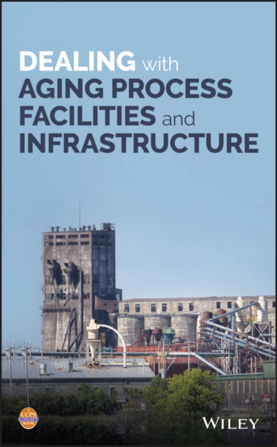 Dealing with Aging Process Facilities and Infrastructure, Hardback Book