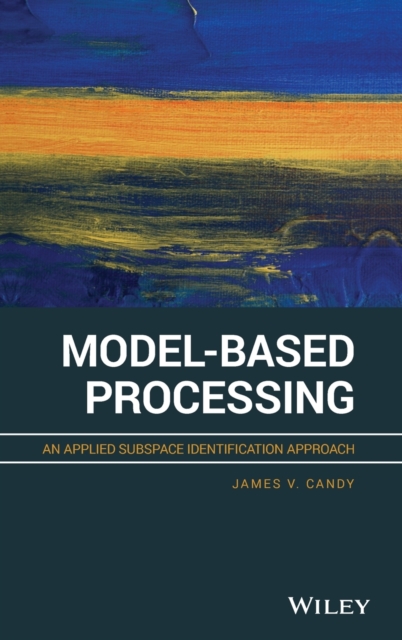 Model-Based Processing : An Applied Subspace Identification Approach, Hardback Book