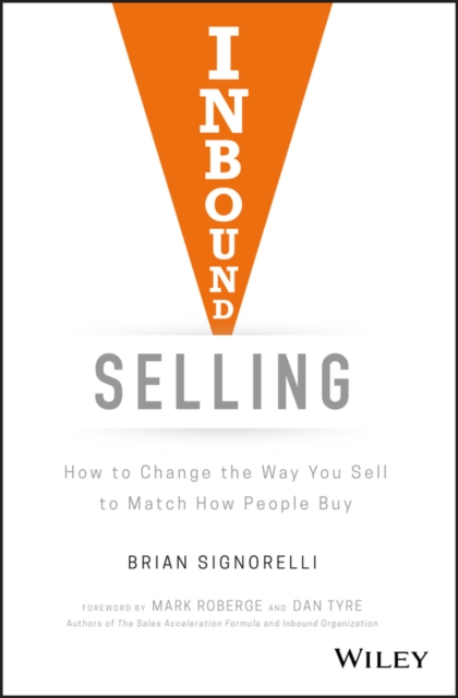 Inbound Selling : How to Change the Way You Sell to Match How People Buy, Hardback Book