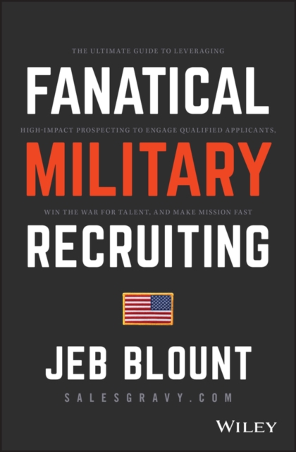 Fanatical Military Recruiting : The Ultimate Guide to Leveraging High-Impact Prospecting to Engage Qualified Applicants, Win the War for Talent, and Make Mission Fast, EPUB eBook