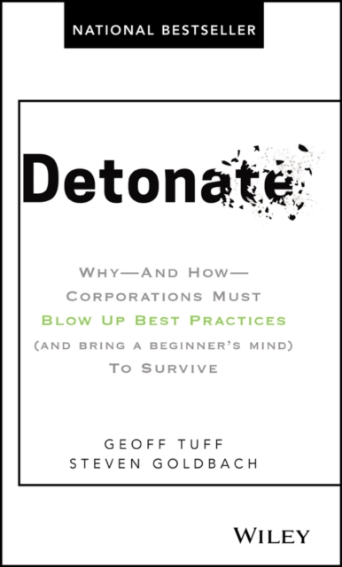 Detonate : Why - And How - Corporations Must Blow Up Best Practices (and bring a beginner's mind) To Survive, Hardback Book