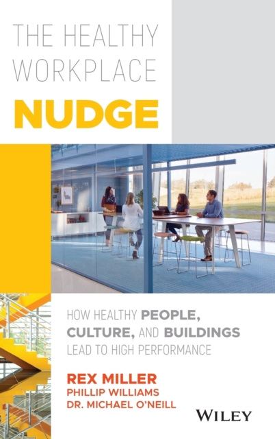 The Healthy Workplace Nudge : How Healthy People, Culture, and Buildings Lead to High Performance, Hardback Book