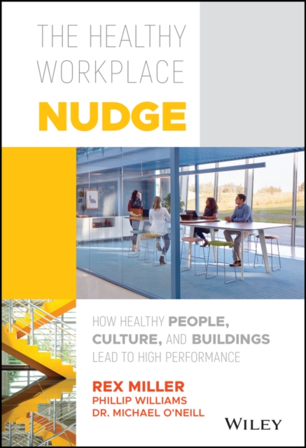 The Healthy Workplace Nudge : How Healthy People, Culture, and Buildings Lead to High Performance, PDF eBook