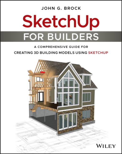 SketchUp for Builders : A Comprehensive Guide for Creating 3D Building Models Using SketchUp, PDF eBook