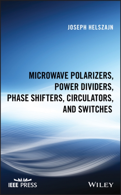 Microwave Polarizers, Power Dividers, Phase Shifters, Circulators, and Switches, Hardback Book