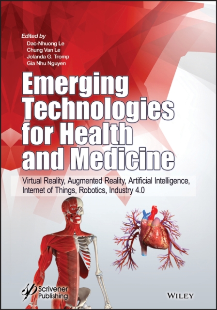 Emerging Technologies for Health and Medicine : Virtual Reality, Augmented Reality, Artificial Intelligence, Internet of Things, Robotics, Industry 4.0, Hardback Book