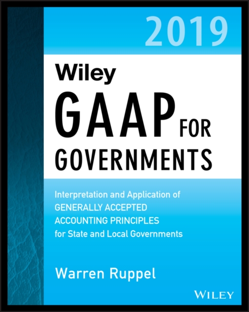 Wiley GAAP for Governments 2019 : Interpretation and Application of Generally Accepted Accounting Principles for State and Local Governments, Paperback / softback Book