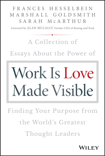 Work is Love Made Visible : A Collection of Essays About the Power of Finding Your Purpose From the World's Greatest Thought Leaders, PDF eBook