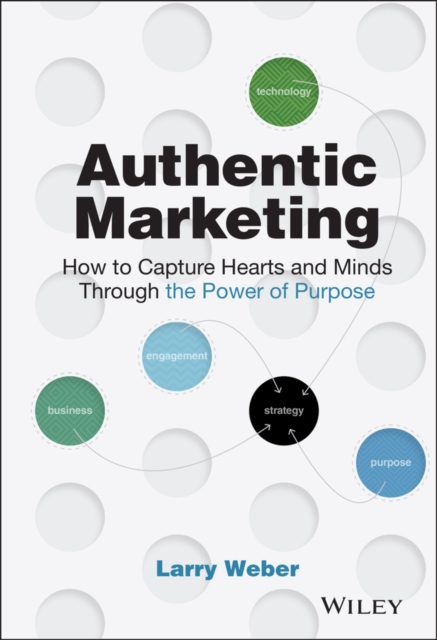 Authentic Marketing : How to Capture Hearts and Minds Through the Power of Purpose, Hardback Book