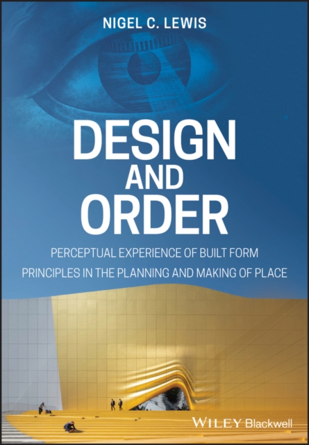 Design and Order : Perceptual Experience of Built Form - Principles in the Planning and Making of Place, Paperback / softback Book