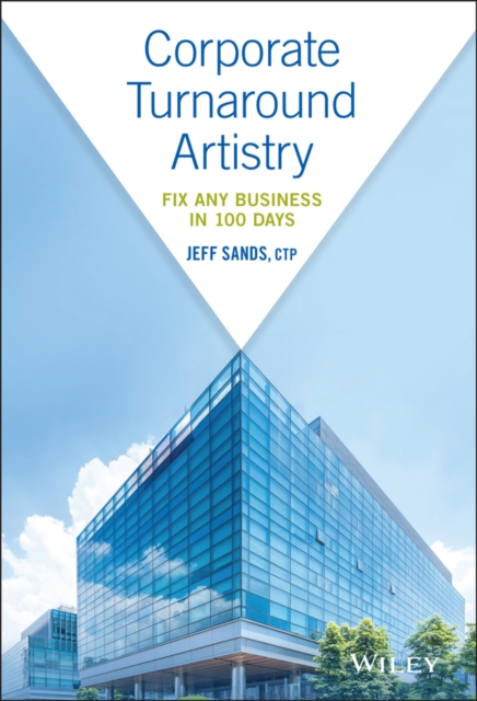 Corporate Turnaround Artistry : Fix Any Business in 100 Days, Hardback Book