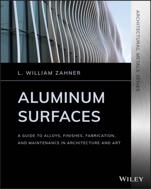 Aluminum Surfaces : A Guide to Alloys, Finishes, Fabrication and Maintenance in Architecture and Art, Paperback / softback Book