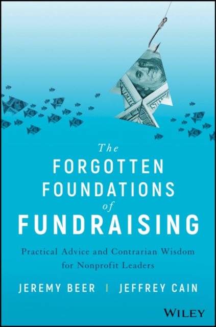 The Forgotten Foundations of Fundraising : Practical Advice and Contrarian Wisdom for Nonprofit Leaders, Hardback Book