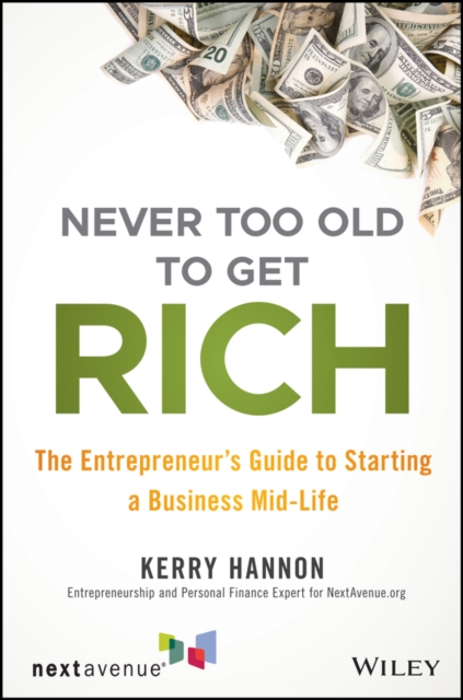 Never Too Old to Get Rich : The Entrepreneur's Guide to Starting a Business Mid-Life, Paperback / softback Book