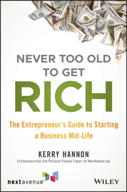 Never Too Old to Get Rich : The Entrepreneur's Guide to Starting a Business Mid-Life, EPUB eBook