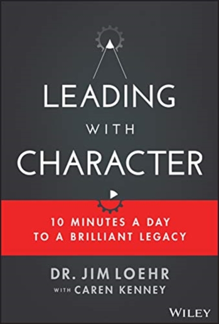 Leading with Character : 10 Minutes a Day to a Brilliant Legacy, Hardback Book