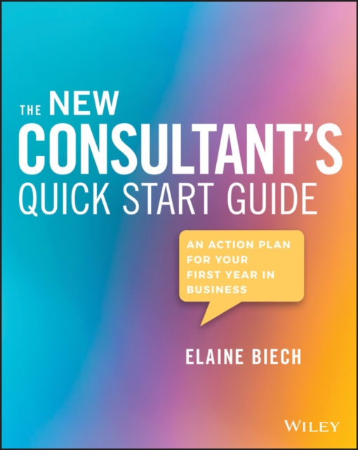 The New Consultant's Quick Start Guide : An Action Plan for Your First Year in Business, EPUB eBook