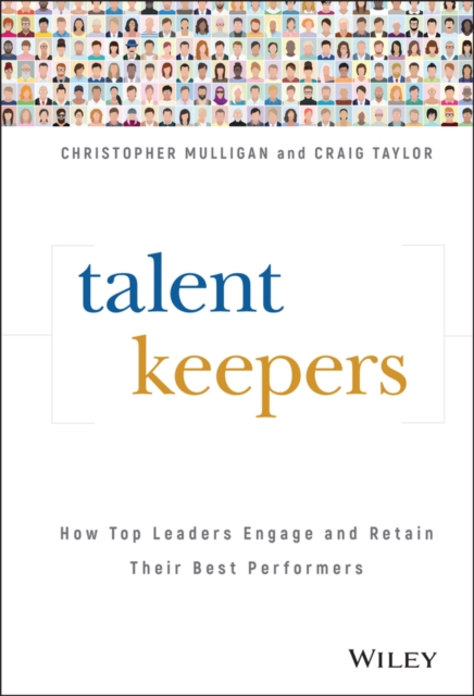 Talent Keepers : How Top Leaders Engage and Retain Their Best Performers, Hardback Book