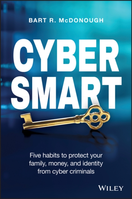 Cyber Smart : Five Habits to Protect Your Family, Money, and Identity from Cyber Criminals, Paperback / softback Book