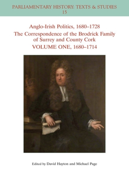 Anglo-Irish Politics, 1680 - 1728: The Correspondence of the Brodrick Family of Surrey and County Cork, Volume 1 : 1680 - 1714, Paperback / softback Book