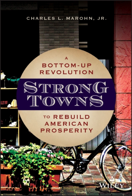 Strong Towns : A Bottom-Up Revolution to Rebuild American Prosperity, PDF eBook