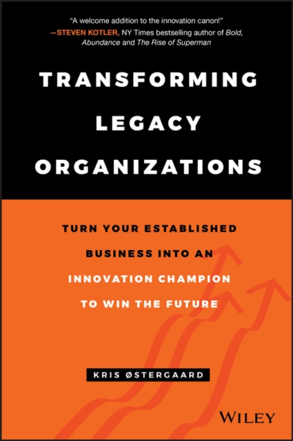 Transforming Legacy Organizations : Turn your Established Business into an Innovation Champion to Win the Future, PDF eBook