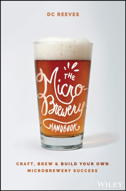 The Microbrewery Handbook : Craft, Brew, and Build Your Own Microbrewery Success, PDF eBook