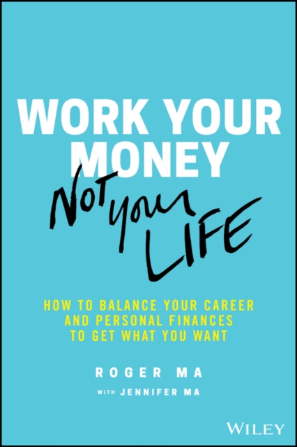 Work Your Money, Not Your Life : How to Balance Your Career and Personal Finances to Get What You Want, EPUB eBook