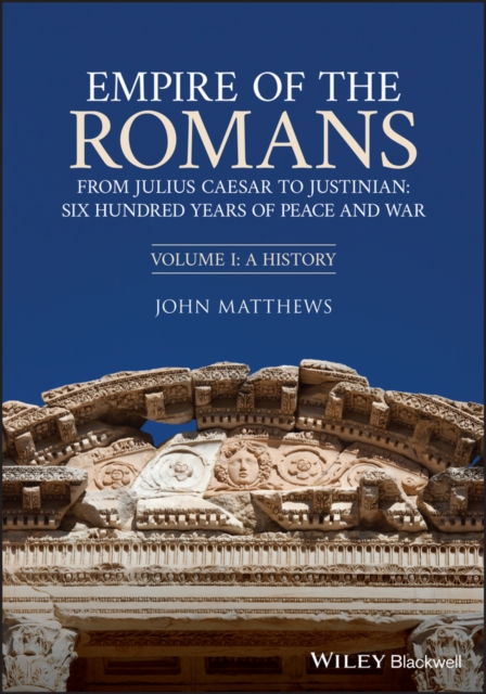 Empire of the Romans : From Julius Caesar to Justinian: Six Hundred Years of Peace and War, Volume I: A History, PDF eBook