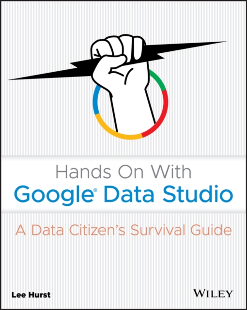 Hands On With Google Data Studio : A Data Citizen's Survival Guide, Paperback / softback Book