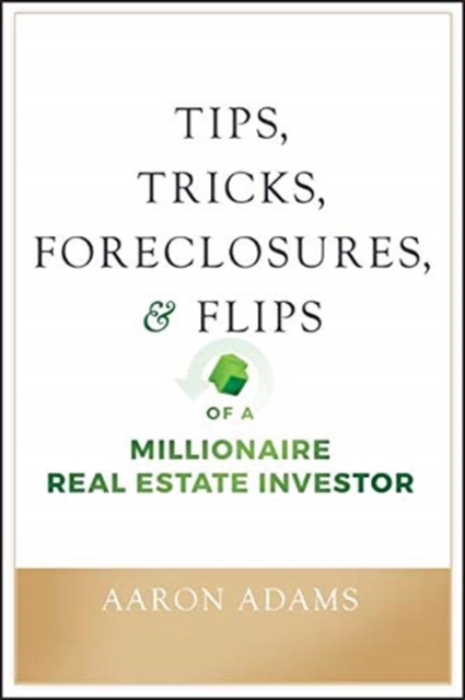 Tips, Tricks, Foreclosures, and Flips of a Millionaire Real Estate Investor, Paperback / softback Book