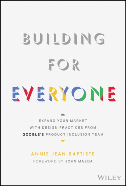 Building For Everyone : Expand Your Market With Design Practices From Google's Product Inclusion Team, Hardback Book