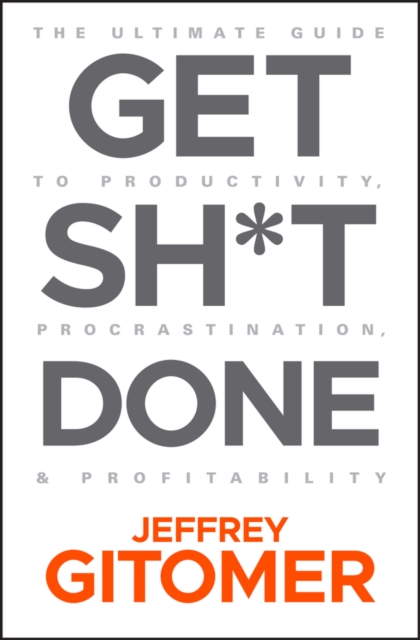 Get Sh*t Done : The Ultimate Guide to Productivity, Procrastination, and Profitability, PDF eBook