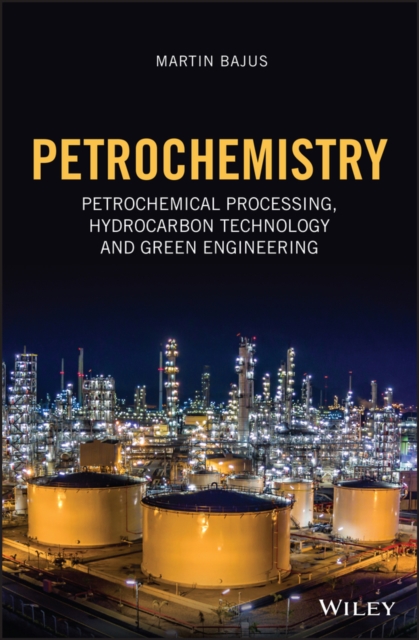 Petrochemistry : Petrochemical Processing, Hydrocarbon Technology and Green Engineering, Hardback Book