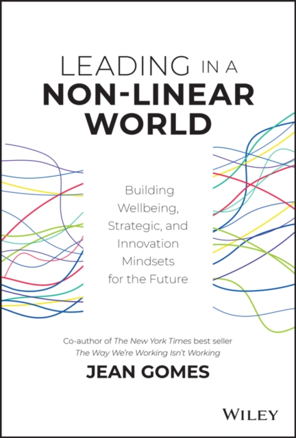 Leading in a Non-Linear World : Building Wellbeing, Strategic and Innovation Mindsets for the Future, Hardback Book