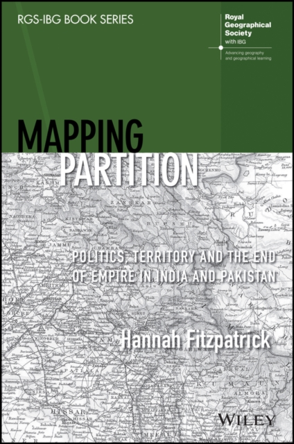 Mapping Partition : Politics, Territory and the End of Empire in India and Pakistan, Paperback / softback Book